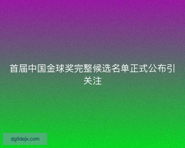 首届中国金球奖完整候选名单正式公布引关注